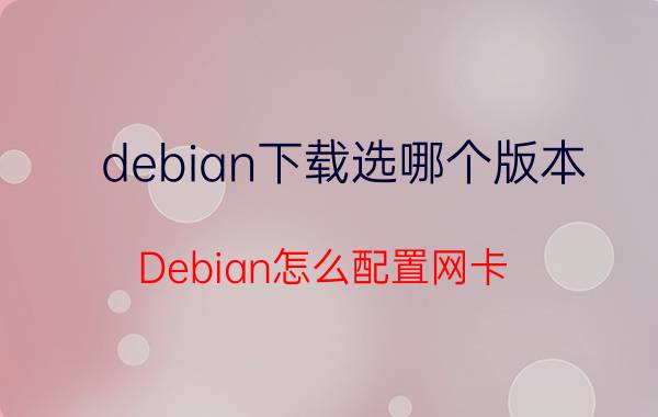 debian下载选哪个版本 Debian怎么配置网卡？